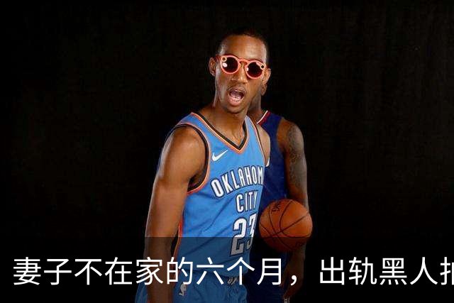 妻子不在家的六个月，出轨黑人拍成电影……